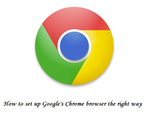 How to set up Google’s Chrome browser the right way