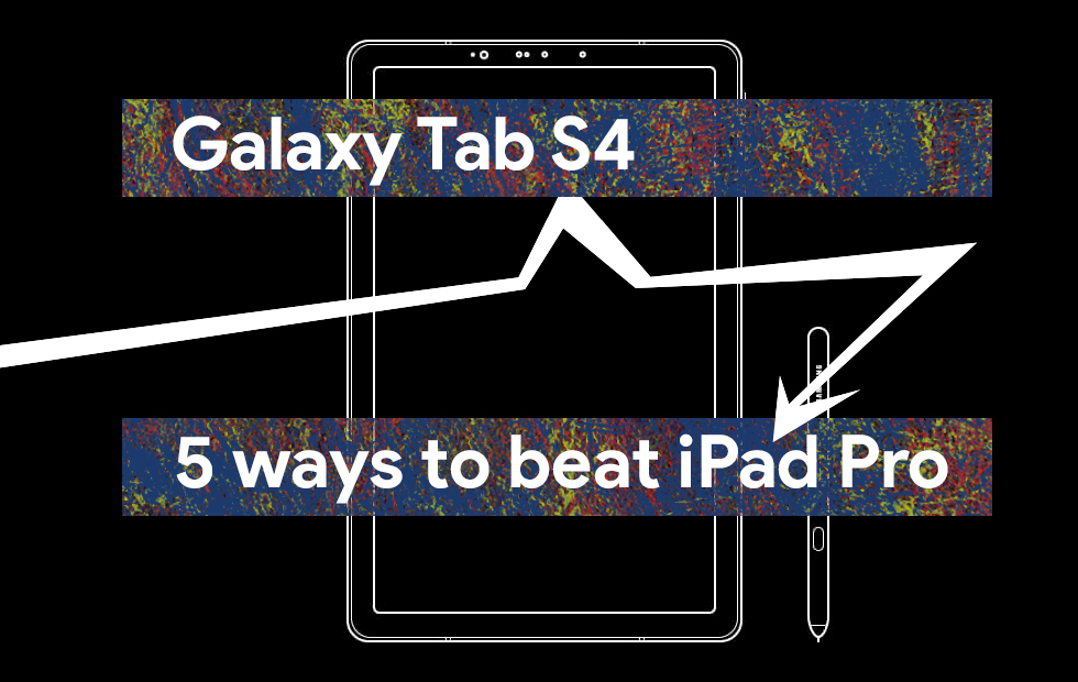 Galaxy Tab S4: 5 reasons iPad Pro should be scared