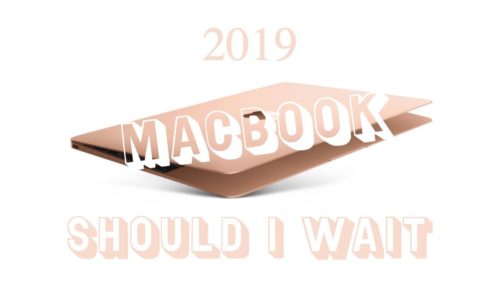 5 Reasons to Wait for the 2019 MacBook & 5 Reasons Not To