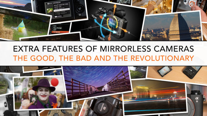 Extra features of mirrorless cameras: The good, the bad and the revolutionary