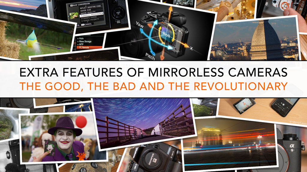 Extra features of mirrorless cameras The good, the bad and the revolutionary