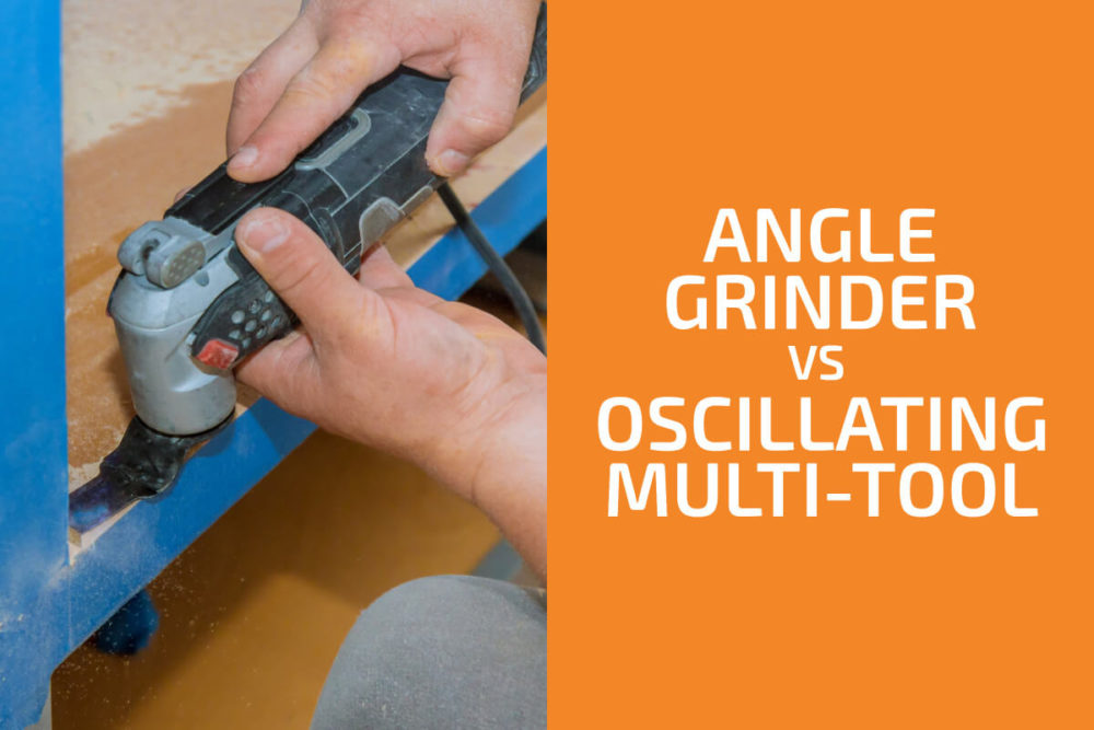 Angle Grinder vs. Oscillating MultiTool Which One to Choose