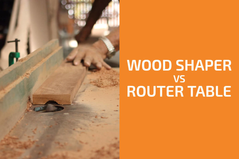 Wood Shaper vs. Router (Table) Which One to Choose?