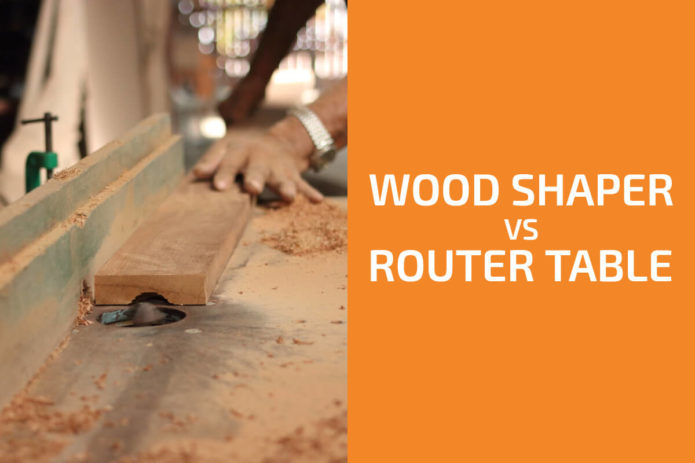 Wood Shaper vs. Router (Table) : Which One to Choose?
