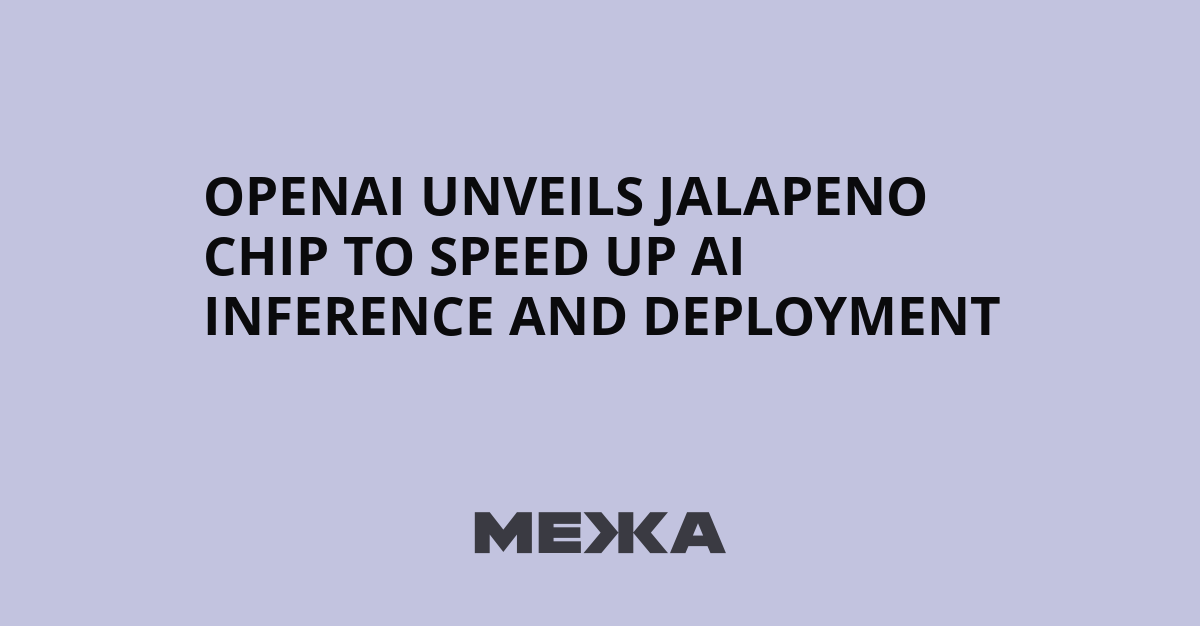 OpenAI unveils Jalapeno chip to speed up AI inference and deployment