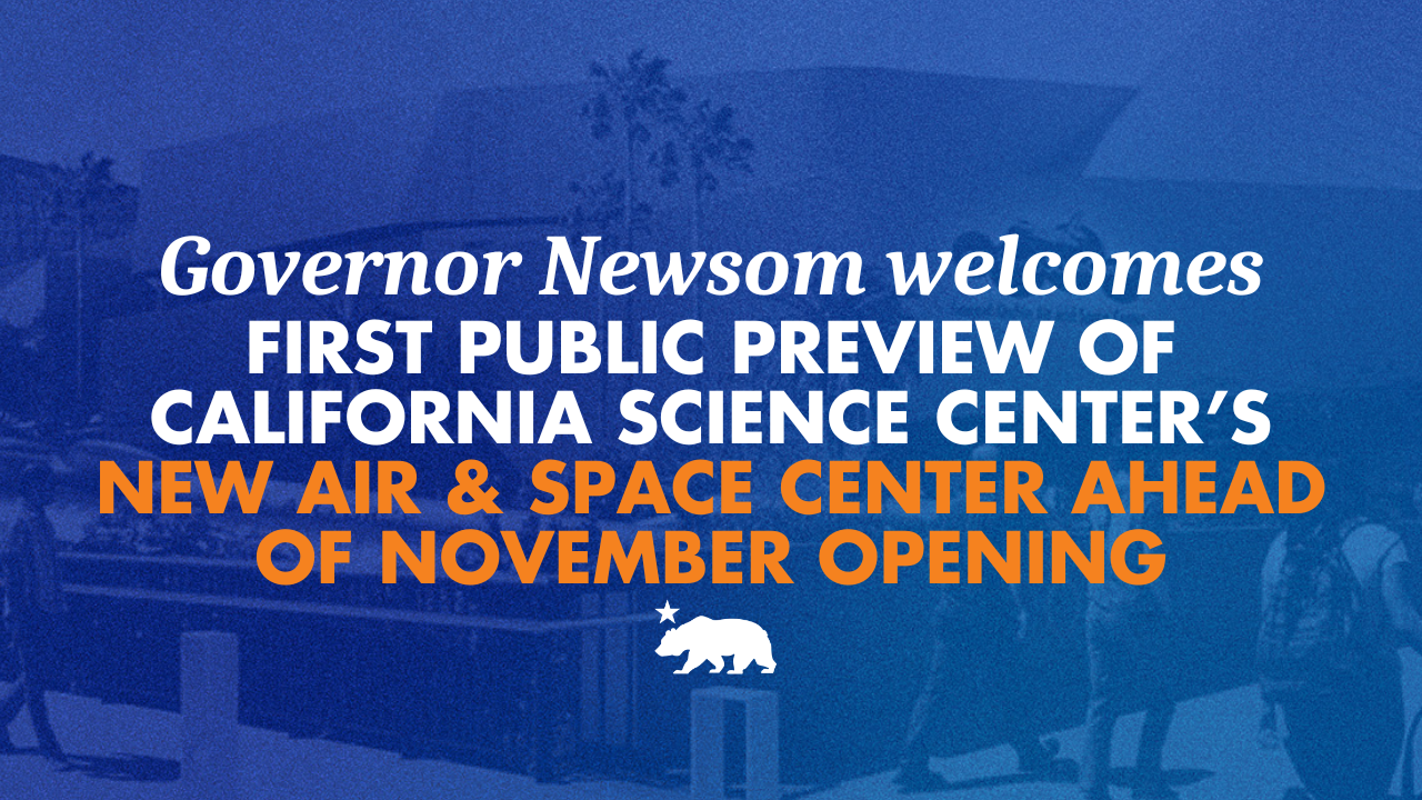 Governor Newsom welcomes first public preview of California Science Center’s new Air and Space Center ahead of November opening | Governor of California