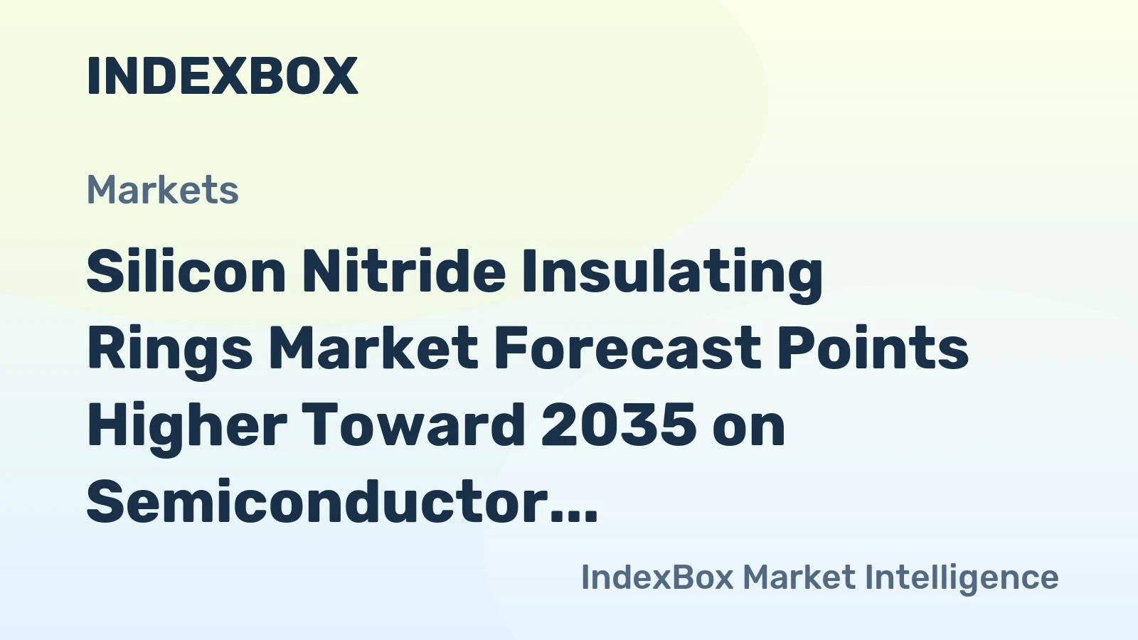 Silicon Nitride Insulating Rings Market Growth Driven by Semiconductor and EV Sectors Through 2035 – News and Statistics – IndexBox