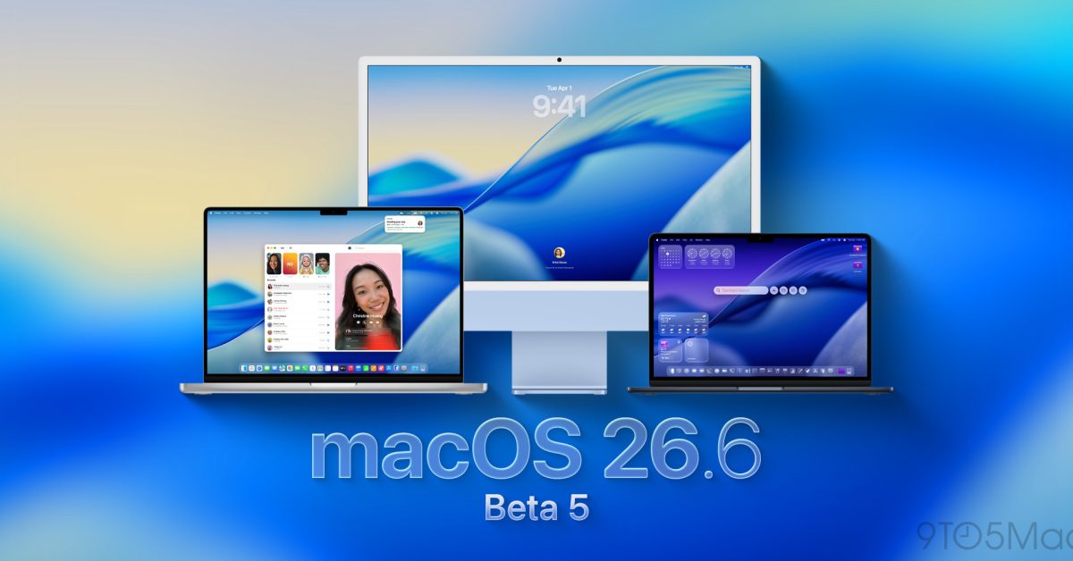 macOS 26.6 beta 5 now available, here’s what’s coming – 9to5Mac