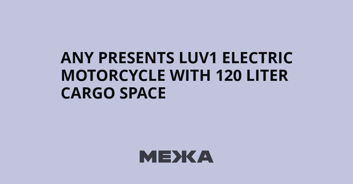 Any Presents LUV1 Electric Motorcycle With 120 Liter Cargo Space