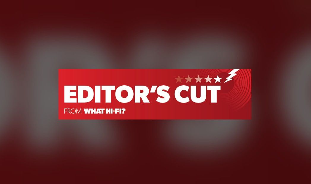 What Hi-Fi? introduces the Editor’s Cut: a newsletter for serious hi-fi and home cinema aficionados
